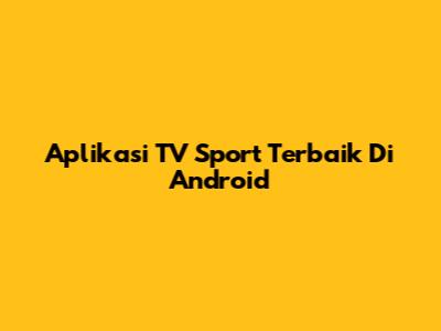 Aplikasi TV Sport Terbaik Di Android