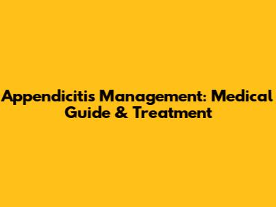 Appendicitis Management: Medical Guide & Treatment