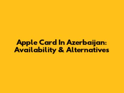 Apple Card In Azerbaijan: Availability & Alternatives