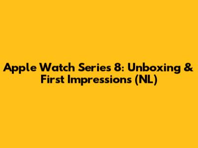 Apple Watch Series 8: Unboxing & First Impressions (NL)