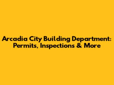 Arcadia City Building Department: Permits, Inspections & More