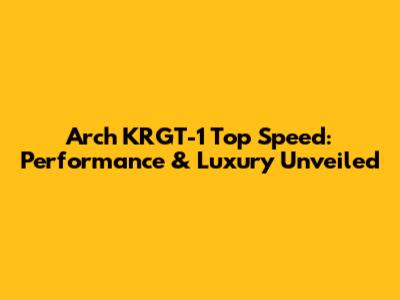 Arch KRGT-1 Top Speed: Performance & Luxury Unveiled