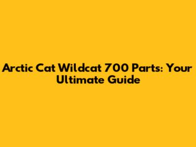 Arctic Cat Wildcat 700 Parts: Your Ultimate Guide