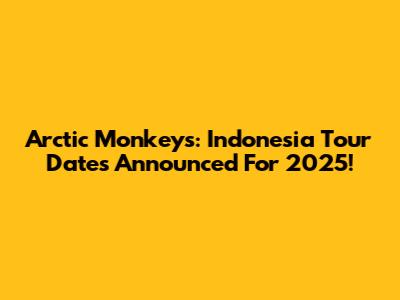 Arctic Monkeys: Indonesia Tour Dates Announced For 2025!