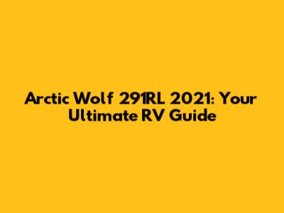 Arctic Wolf 291RL 2021: Your Ultimate RV Guide