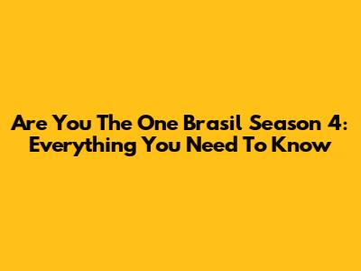 Are You The One Brasil Season 4: Everything You Need To Know