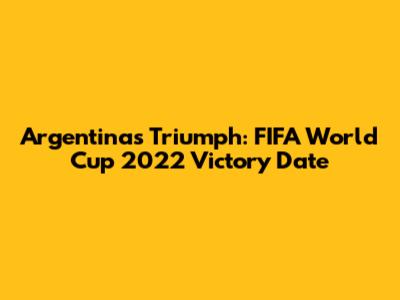 Argentina's Triumph: FIFA World Cup 2022 Victory Date