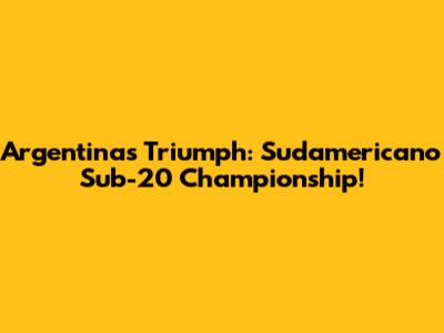 Argentina's Triumph: Sudamericano Sub-20 Championship!