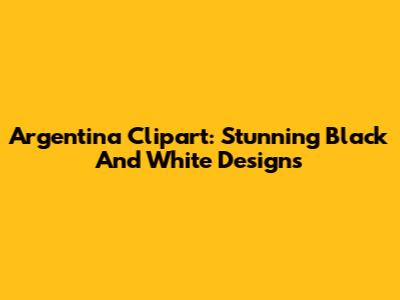 Argentina Clipart: Stunning Black And White Designs