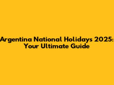 Argentina National Holidays 2025: Your Ultimate Guide