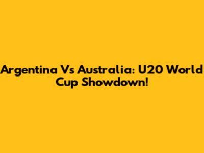 Argentina Vs Australia: U20 World Cup Showdown!