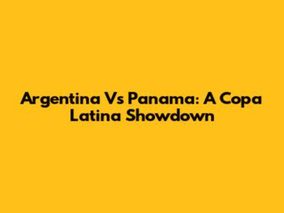 Argentina Vs Panama: A Copa Latina Showdown