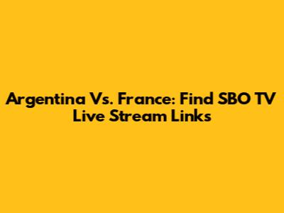 Argentina Vs. France: Find SBO TV Live Stream Links