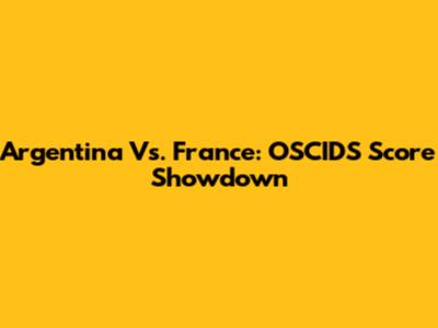 Argentina Vs. France: OSCIDS Score Showdown