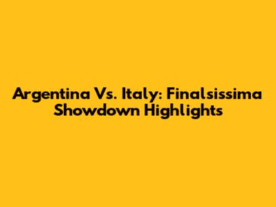 Argentina Vs. Italy: Finalsissima Showdown Highlights