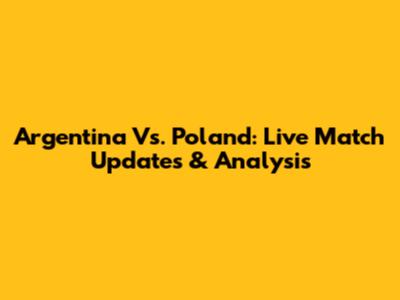Argentina Vs. Poland: Live Match Updates & Analysis