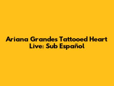 Ariana Grande's 'Tattooed Heart' Live: Sub Español