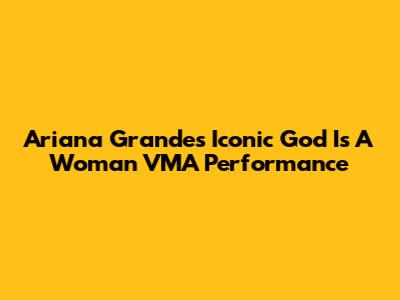 Ariana Grande's Iconic 'God Is A Woman' VMA Performance
