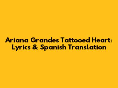 Ariana Grande's Tattooed Heart: Lyrics & Spanish Translation