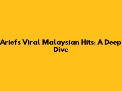 Arief's Viral Malaysian Hits: A Deep Dive
