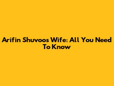 Arifin Shuvoo's Wife: All You Need To Know