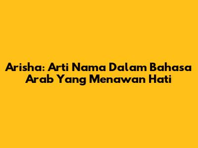 Arisha: Arti Nama Dalam Bahasa Arab Yang Menawan Hati