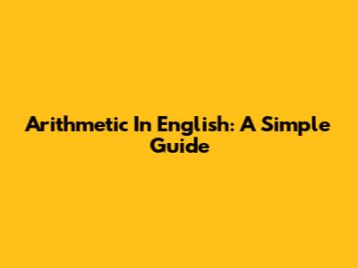 Arithmetic In English: A Simple Guide