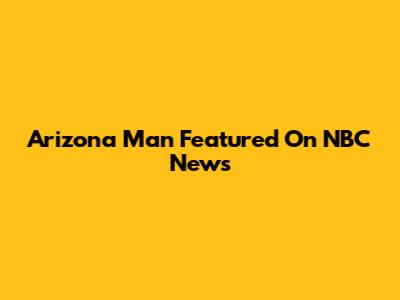 Arizona Man Featured On NBC News
