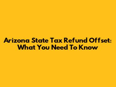 Arizona State Tax Refund Offset: What You Need To Know