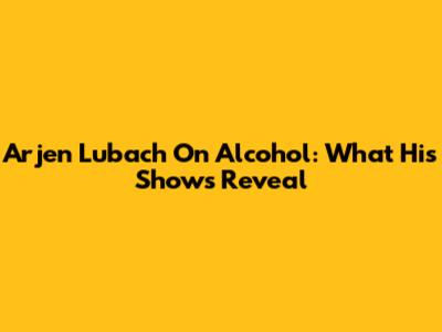 Arjen Lubach On Alcohol: What His Shows Reveal