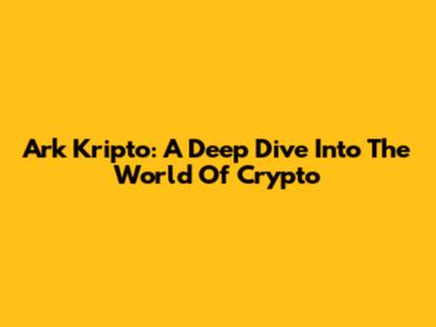 Ark Kripto: A Deep Dive Into The World Of Crypto