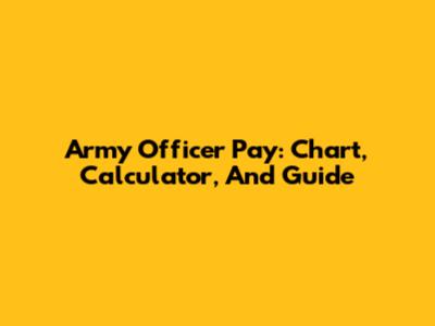 Army Officer Pay: Chart, Calculator, And Guide