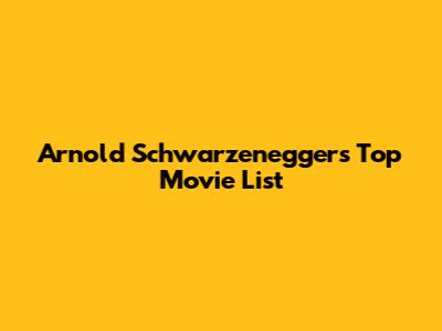 Arnold Schwarzenegger's Top Movie List