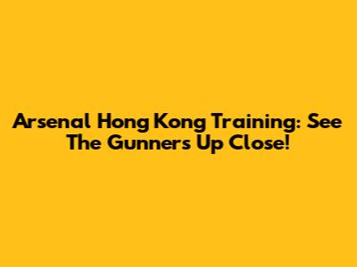 Arsenal Hong Kong Training: See The Gunners Up Close!