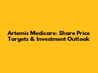 Artemis Medicare: Share Price Targets & Investment Outlook