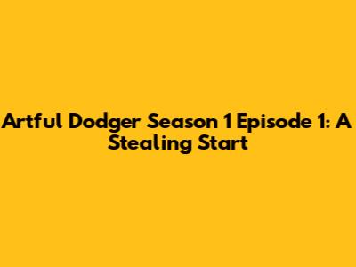Artful Dodger Season 1 Episode 1: A Stealing Start