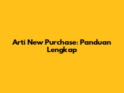 Arti "New Purchase": Panduan Lengkap