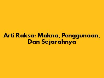 Arti "Raksa": Makna, Penggunaan, Dan Sejarahnya