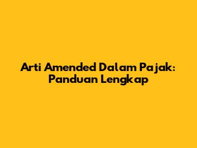 Arti Amended Dalam Pajak: Panduan Lengkap