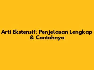 Arti Ekstensif: Penjelasan Lengkap & Contohnya