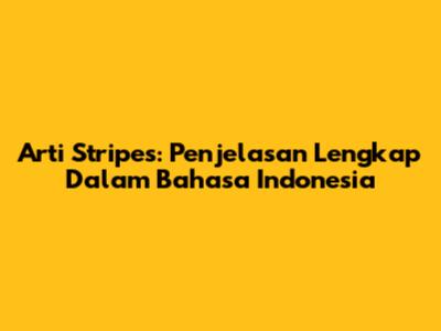 Arti Stripes: Penjelasan Lengkap Dalam Bahasa Indonesia