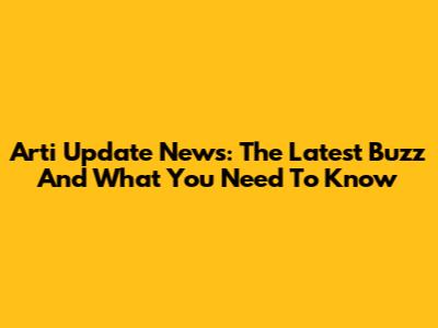 Arti Update News: The Latest Buzz And What You Need To Know