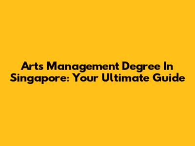 Arts Management Degree In Singapore: Your Ultimate Guide