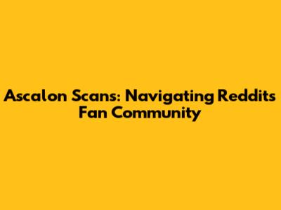 Ascalon Scans: Navigating Reddit's Fan Community
