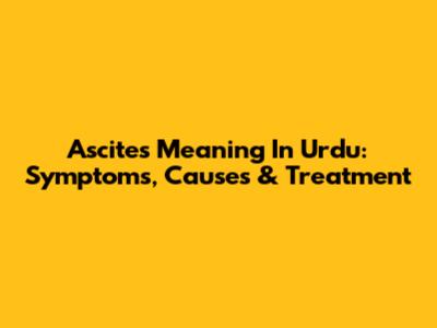 Ascites Meaning In Urdu: Symptoms, Causes & Treatment