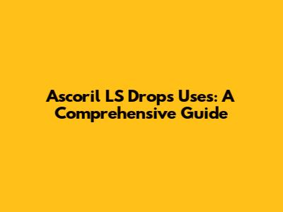 Ascoril LS Drops Uses: A Comprehensive Guide