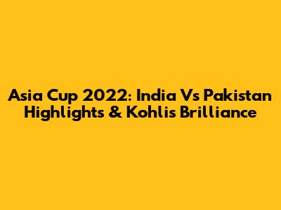 Asia Cup 2022: India Vs Pakistan Highlights & Kohli's Brilliance
