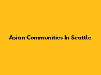 Asian Communities In Seattle