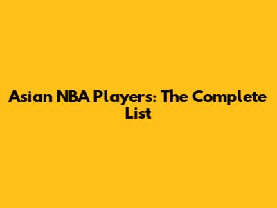 Asian NBA Players: The Complete List