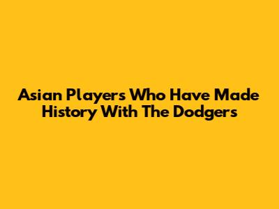 Asian Players Who Have Made History With The Dodgers